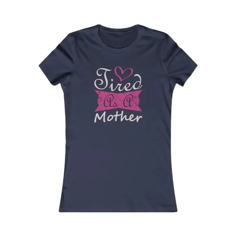 Tired as a Mother Womens Favorite Tee