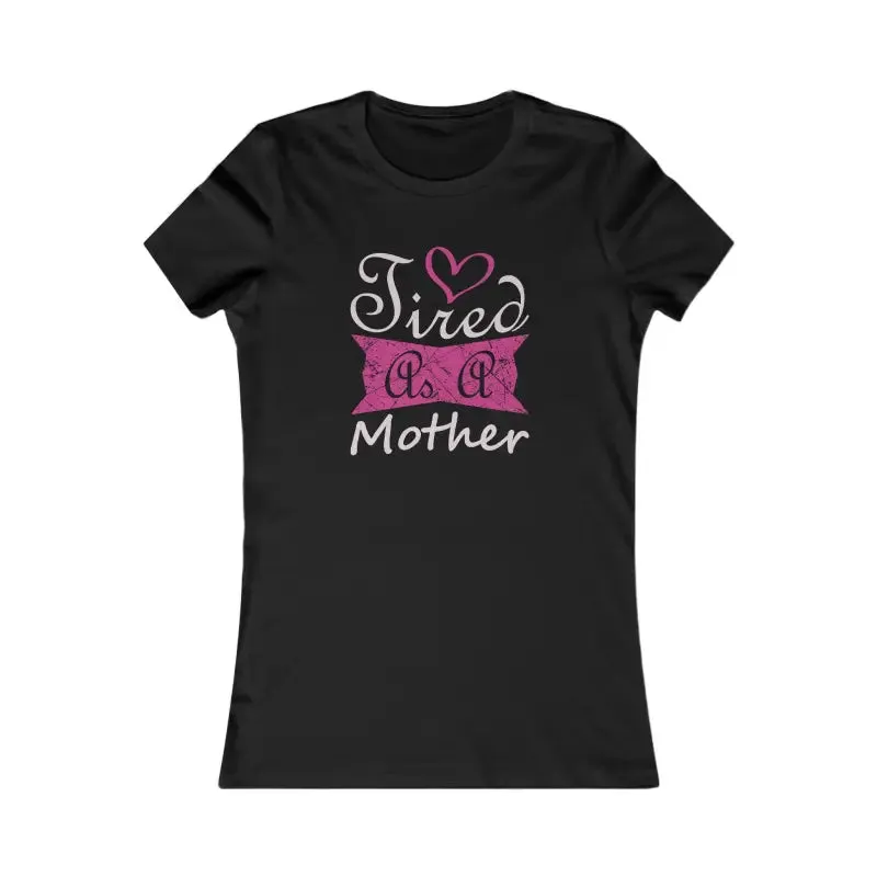 Tired as a Mother Womens Favorite Tee
