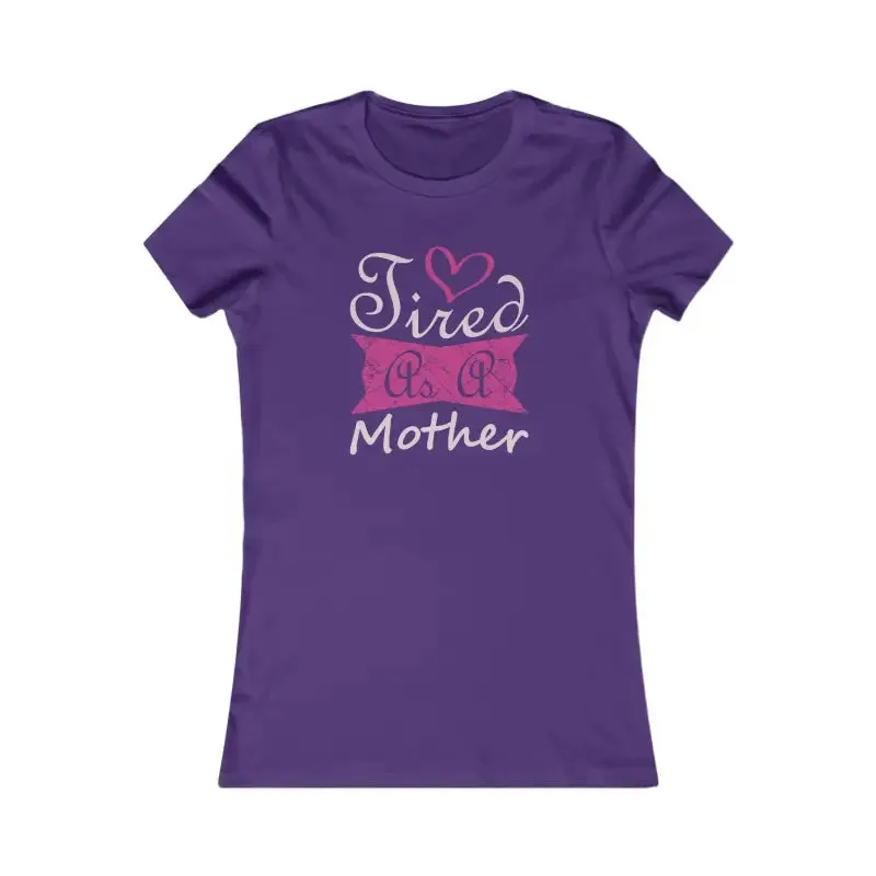 Tired as a Mother Womens Favorite Tee